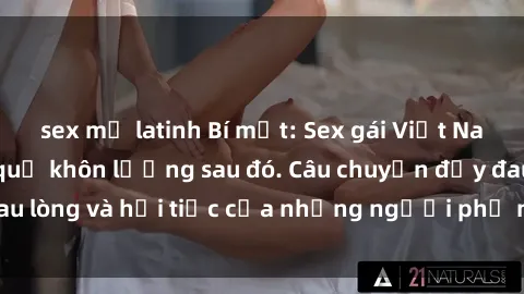 sex mỹ latinh Bí mật: Sex gái Việt Nam có con và hậu quả khôn lường sau đó. Câu chuyện đầy đau lòng và hối tiếc của những người phụ nữ không may mắn.