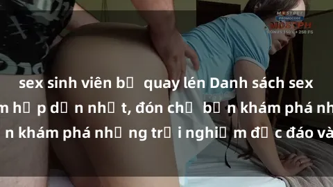sex sinh viên bị quay lén Danh sách sex gái call girl Việt Nam hấp dẫn nhất, đón chờ bạn khám phá những trải nghiệm độc đáo và tuyệt vời