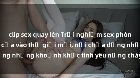 clip sex quay lén Trải nghiệm sex phòng thay đồ: Mở cánh cửa vào thế giới mới, nơi chứa đựng những khoảnh khắc tình yêu nồng cháy và mãnh liệt.