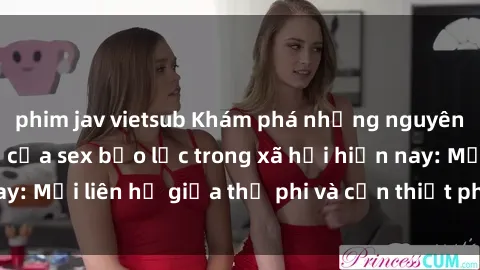 phim jav vietsub Khám phá những nguyên nhân và hậu quả của sex bạo lực trong xã hội hiện nay: Mối liên hệ giữa thị phi và cần thiết phải ngăn chặn.