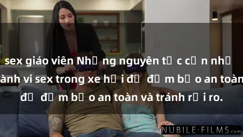 sex giáo viên Những nguyên tắc cần nhớ khi thực hiện hành vi sex trong xe hơi để đảm bảo an toàn và tránh rủi ro.