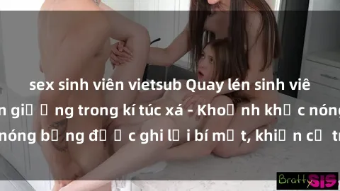 sex sinh viên vietsub Quay lén sinh viên làm tình ngay trên giường trong kí túc xá - Khoảnh khắc nóng bỏng được ghi lại bí mật, khiến cả trường học xôn xao.