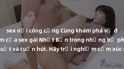 sex nơi công cộng Cùng khám phá vẻ đẹp và sức gợi cảm của sex gái Nhật Bản trong những bộ phim đầy nghệ thuật và cuốn hút. Hãy trải nghiệm cảm xúc đầy mới mẻ và sống động từ những cảnh quay tinh tế và