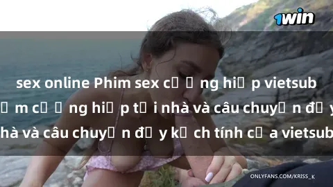 sex online Phim sex cưỡng hiếp vietsub: Nữ sinh bị tên trộm cưỡng hiếp tại nhà và câu chuyện đầy kịch tính của vietsub