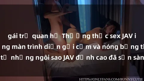 gái trẻ quan hệ Thưởng thức sex JAV idol miễn phí: Những màn trình diễn gợi cảm và nóng bỏng từ những ngôi sao JAV đỉnh cao đã sẵn sàng để bạn khám phá.