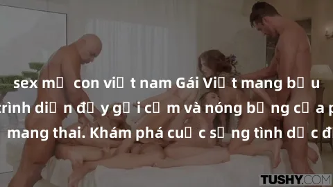 sex mẹ con việt nam Gái Việt mang bầu và làm tình: Màn trình diễn đầy gợi cảm và nóng bỏng của phụ nữ mang thai. Khám phá cuộc sống tình dục đầy hấp dẫn và mới lạ của họ!