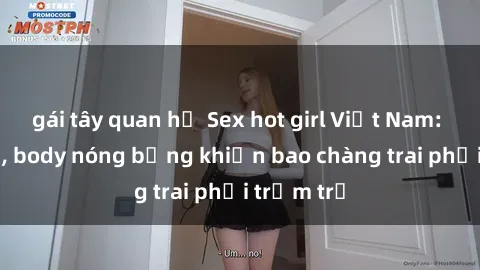 gái tây quan hệ Sex hot girl Việt Nam: Mặt xinh, body nóng bỏng khiến bao chàng trai phải trầm trồ
