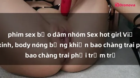 phim sex bạo dâm nhóm Sex hot girl Việt Nam: Mặt xinh, body nóng bỏng khiến bao chàng trai phải trầm trồ