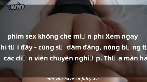 phim sex không che miễn phí Xem ngay phim sex miễn phí tại đây - cùng sự dâm đãng, nóng bỏng từ các diễn viên chuyên nghiệp. Thỏa mãn ham muốn ngay hôm nay!