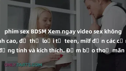 phim sex BDSM Xem ngay video sex không che miễn phí đỉnh cao, đủ thể loại từ teen, milf đến các cảnh quan hệ đồng tính và kích thích. Đảm bảo thoả mãn mọi khả năng kích thích của bạn!
