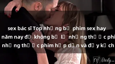 sex bác sĩ Top những bộ phim sex hay nhất nên xem trong năm nay để không bỏ lỡ những thước phim hấp dẫn và đầy kịch tính.