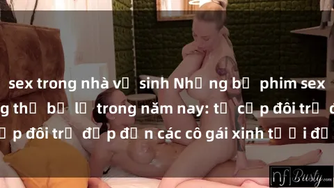 sex trong nhà vệ sinh Những bộ phim sex JAV hot nhất không thể bỏ lỡ trong năm nay: từ cặp đôi trẻ đẹp đến các cô gái xinh tươi đầy sức hút.