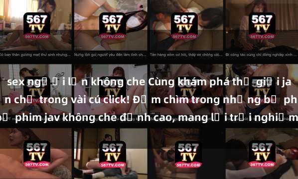 sex người lớn không che Cùng khám phá thế giới jav không che siêu hấp dẫn chỉ trong vài cú click! Đắm chìm trong những bộ phim jav không che đỉnh cao, mang lại trải nghiệm thú vị và đầy kích thích.