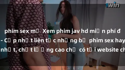 phim sex mỹ Xem phim jav hd miễn phí đỉnh cao không che - Cập nhật liên tục những bộ phim sex hay nhất, chất lượng cao chỉ có tại website chuyên nghiệp hàng đầu.