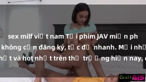 sex milf việt nam Tải phim JAV miễn phí chất lượng cao, không cần đăng ký, tốc độ nhanh. Mới nhất và hot nhất trên thị trường hiện nay, cập nhật hàng ngày.