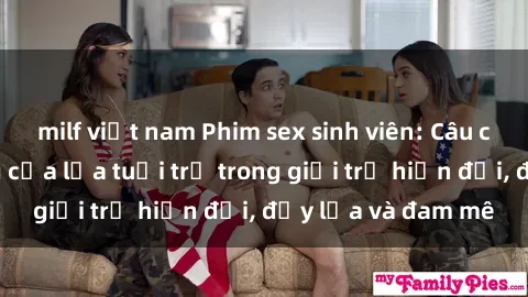 milf việt nam Phim sex sinh viên: Câu chuyện nóng bỏng của lứa tuổi trẻ trong giới trẻ hiện đại, đầy lửa và đam mê