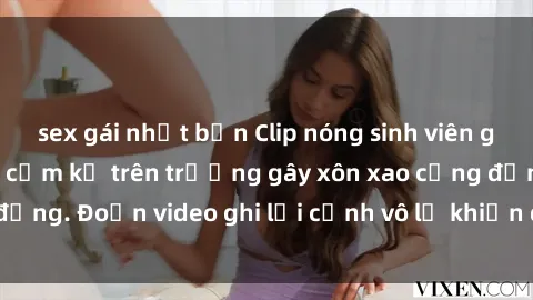 sex gái nhật bản Clip nóng sinh viên gây sốc: Hành động cấm kỵ trên trường gây xôn xao cộng đồng. Đoạn video ghi lại cảnh vô lễ khiến dư luận bức xúc.