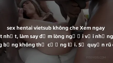 sex hentai vietsub không che Xem ngay bộ phim sex milf hot nhất, làm say đắm lòng người với những cảnh nóng bỏng không thể cưỡng lại. Sự quyến rũ của MILF sẽ khiến bạn mãnh liệt!