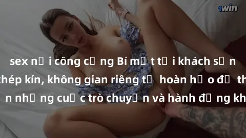 sex nơi công cộng Bí mật tại khách sạn: Phòng quay lén khép kín, không gian riêng tư hoàn hảo để thực hiện những cuộc trò chuyện và hành động không bị người khác phát hiện.