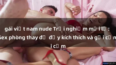 gái việt nam nude Trải nghiệm mới lạ: Sex phòng thay đồ đầy kích thích và gợi cảm