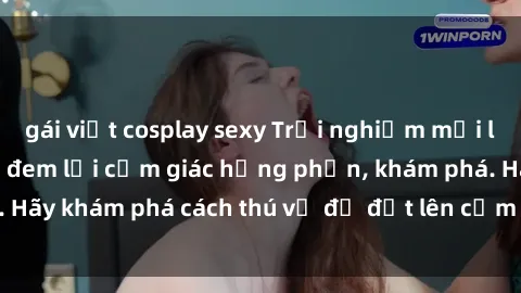 gái việt cosplay sexy Trải nghiệm mới lạ: Sex trong xe hơi đem lại cảm giác hưng phấn, khám phá. Hãy khám phá cách thú vị để đốt lên cảm xúc trong cuộc tình!