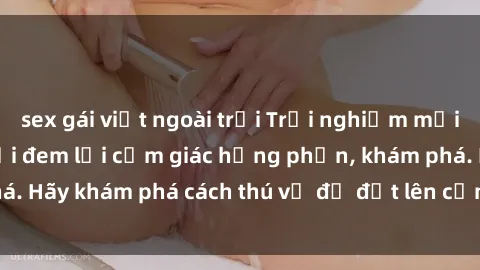 sex gái việt ngoài trời Trải nghiệm mới lạ: Sex trong xe hơi đem lại cảm giác hưng phấn, khám phá. Hãy khám phá cách thú vị để đốt lên cảm xúc trong cuộc tình!