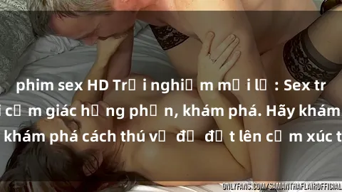 phim sex HD Trải nghiệm mới lạ: Sex trong xe hơi đem lại cảm giác hưng phấn, khám phá. Hãy khám phá cách thú vị để đốt lên cảm xúc trong cuộc tình!