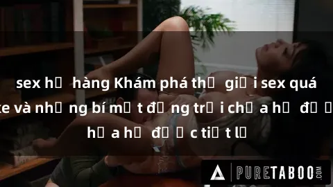 sex họ hàng Khám phá thế giới sex quán karaoke và những bí mật động trời chưa hề được tiết lộ