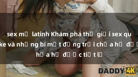 sex mỹ latinh Khám phá thế giới sex quán karaoke và những bí mật động trời chưa hề được tiết lộ