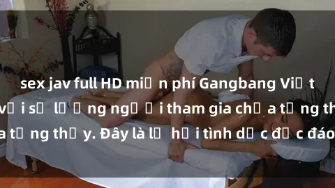 sex jav full HD miễn phí Gangbang Việt Nam: Kỷ lục mới với số lượng người tham gia chưa từng thấy. Đây là lễ hội tình dục độc đáo và gây sốc.
