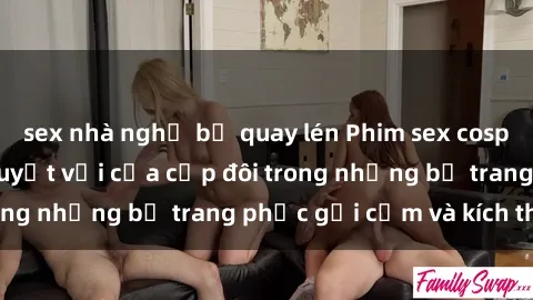 sex nhà nghỉ bị quay lén Phim sex cosplay: Trải nghiệm tuyệt vời của cặp đôi trong những bộ trang phục gợi cảm và kích thích