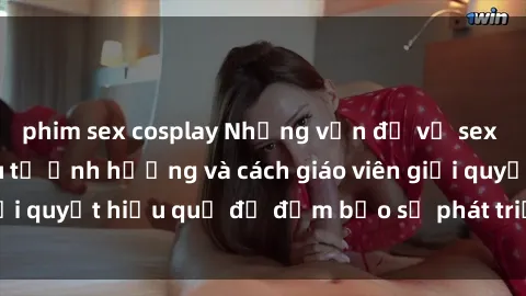 phim sex cosplay Những vấn đề về sex học sinh: Các yếu tố ảnh hưởng và cách giáo viên giải quyết hiệu quả để đảm bảo sự phát triển toàn diện.