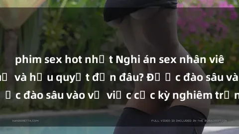 phim sex hot nhất Nghi án sex nhân viên nhà hàng: Hậu quả và hậu quyết đến đâu? Được đào sâu vào vụ việc cực kỳ nghiêm trọng này.