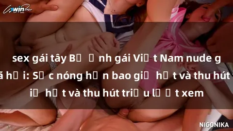 sex gái tây Bộ ảnh gái Việt Nam nude gây sốt mạng xã hội: Sắc nóng hơn bao giờ hết và thu hút triệu lượt xem