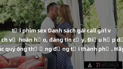 tải phim sex Danh sách gái call girl vip chất lượng, dịch vụ hoàn hảo, đáng tin cậy. Điều hấp dẫn cho các quý ông thượng đẳng tại thành phố. Hãy nhấc máy và đặt lịch ngay!