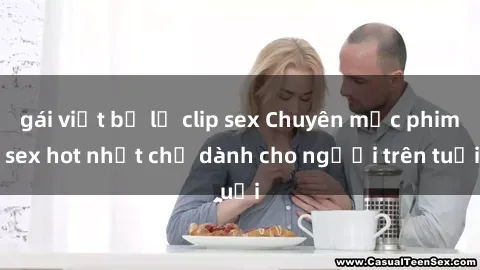 gái việt bị lộ clip sex Chuyên mục phim sex hot nhất chỉ dành cho người trên tuổi
