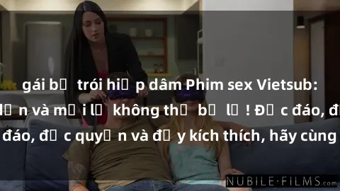 gái bị trói hiếp dâm Phim sex Vietsub: Trải nghiệm hấp dẫn và mới lạ không thể bỏ lỡ! Độc đáo, độc quyền và đầy kích thích, hãy cùng khám phá ngay!