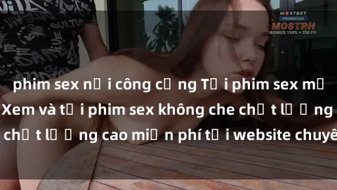 phim sex nơi công cộng Tải phim sex mới nhất hot nhất - Xem và tải phim sex không che chất lượng cao miễn phí tại website chuyên nghiệp.