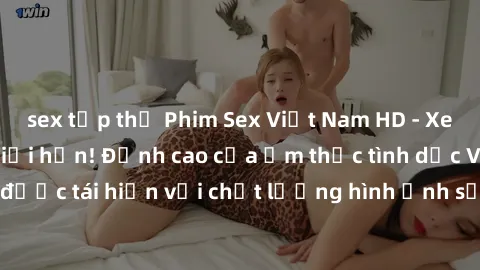 sex tập thể Phim Sex Việt Nam HD - Xem ngay và không giới hạn! Đỉnh cao của ẩm thực tình dục Việt Nam được tái hiện với chất lượng hình ảnh sắc nét. Hãy thưởng thức ngay!