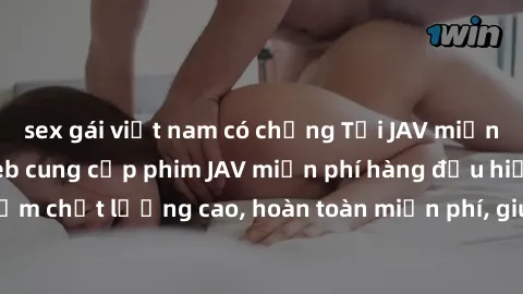 sex gái việt nam có chồng Tải JAV miễn phí: Các trang web cung cấp phim JAV miễn phí hàng đầu hiện nay. Các tác phẩm chất lượng cao, hoàn toàn miễn phí, giúp bạn thỏa mãn niềm đam mê mà không tốn kém.