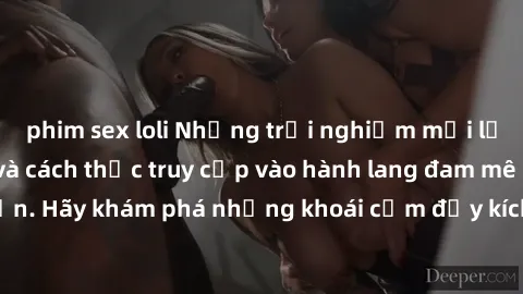 phim sex loli Những trải nghiệm mới lạ với sex tập thể và cách thức truy cập vào hành lang đam mê của bạn. Hãy khám phá những khoái cảm đầy kích thích với tập thể hấp dẫn!