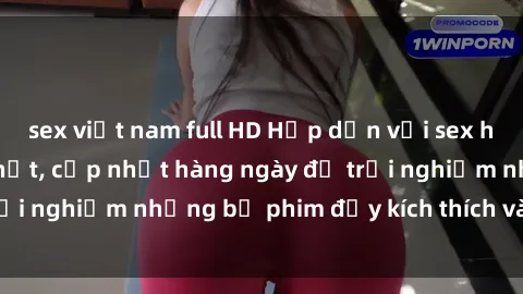 sex việt nam full HD Hấp dẫn với sex hentai vietsub mới nhất, cập nhật hàng ngày để trải nghiệm những bộ phim đầy kích thích và hấp dẫn.